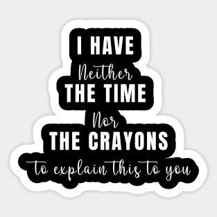 I Don't Have The Time Or The Crayons Funny Sarcasm Quote Sticker